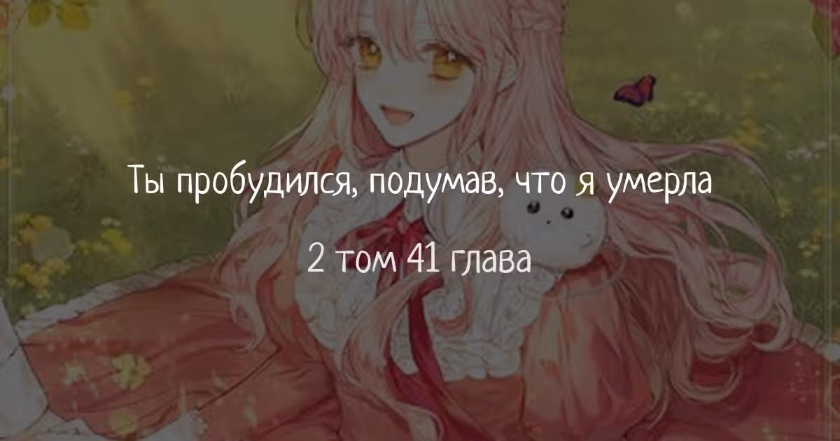 Ты пробудился, подумав, что я умерла — Том 2 · Глава 41, страница 1