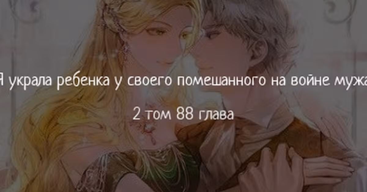 Я украла ребенка у своего помешанного на войне мужа — Том 2 · Глава 88, страница 1